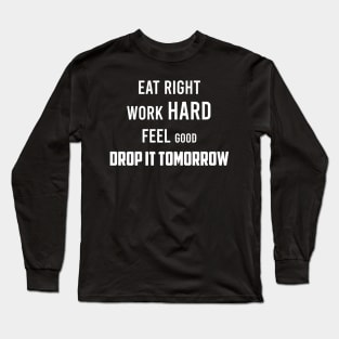 Eat Right Work HARD Feel good DROP IT TOMORROW Long Sleeve T-Shirt